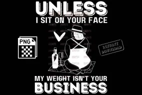 Unless I sit on your face; my weight is not your business - digital download - Anti weight shaming - anti plus-size bullying - anti fat bullying campaign instant digital download